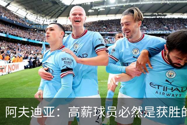 阿夫迪亚：高薪球员必然是获胜的关键，大家心知肚明